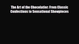 [Download] The Art of the Chocolatier: From Classic Confections to Sensational Showpieces [PDF]
