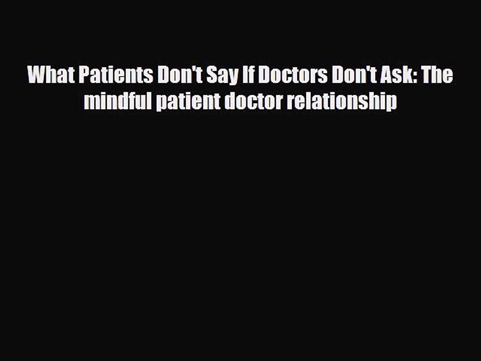 Read ‪What Patients Don't Say If Doctors Don't Ask: The mindful patient doctor relationship‬