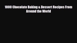 [PDF] 1000 Chocolate Baking & Dessert Recipes From Around the World [PDF] Full Ebook