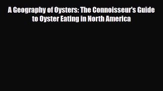 [PDF] A Geography of Oysters: The Connoisseur's Guide to Oyster Eating in North America [PDF]