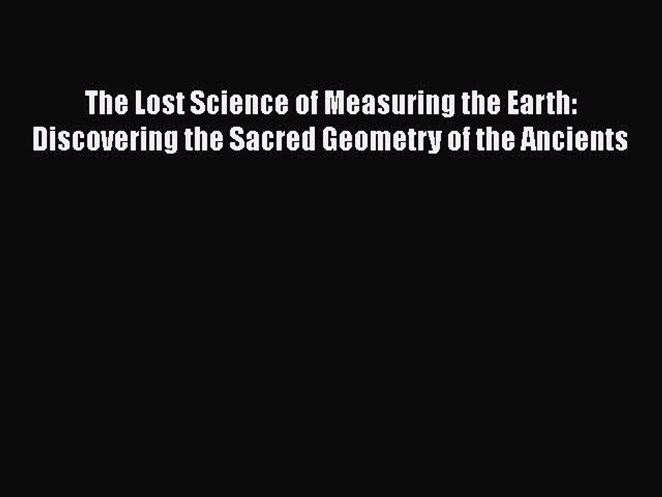 Read The Lost Science of Measuring the Earth Discovering the Sacred