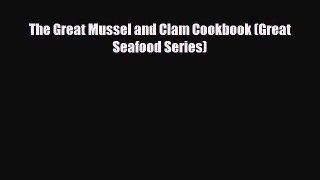 [Download] The Great Mussel and Clam Cookbook (Great Seafood Series) [Read] Full Ebook