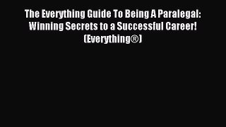 Read The Everything Guide To Being A Paralegal: Winning Secrets to a Successful Career! (Everything®)