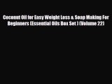 Read ‪Coconut Oil for Easy Weight Loss & Soap Making For Beginners (Essential Oils Box Set