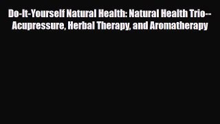 Read ‪Do-It-Yourself Natural Health: Natural Health Trio--Acupressure Herbal Therapy and Aromatherapy‬