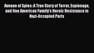 Read Avenue of Spies: A True Story of Terror Espionage and One American Family's Heroic Resistance