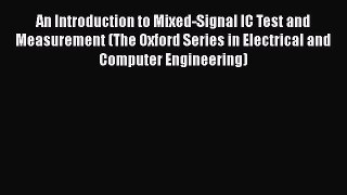 Download An Introduction to Mixed-Signal IC Test and Measurement (The Oxford Series in Electrical
