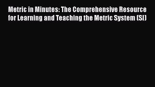 Read Metric in Minutes: The Comprehensive Resource for Learning and Teaching the Metric System