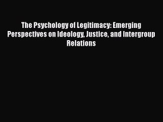 PDF The Psychology of Legitimacy: Emerging Perspectives on Ideology Justice and Intergroup