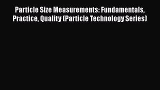 Download Particle Size Measurements: Fundamentals Practice Quality (Particle Technology Series)