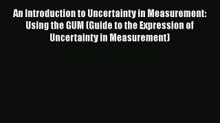 Read An Introduction to Uncertainty in Measurement: Using the GUM (Guide to the Expression