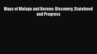 Download Maps of Malaya and Borneo: Discovery Statehood and Progress Ebook Free