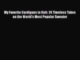 PDF My Favorite Cardigans to Knit: 24 Timeless Takes on the World's Most Popular Sweater  Read