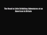 PDF The Road to Little Dribbling: Adventures of an American in Britain Free Books