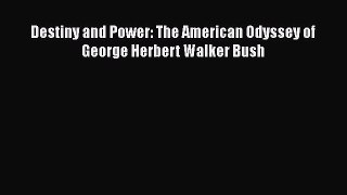 Download Destiny and Power: The American Odyssey of George Herbert Walker Bush  EBook