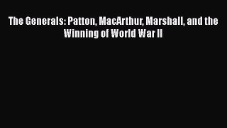 PDF The Generals: Patton MacArthur Marshall and the Winning of World War II  EBook