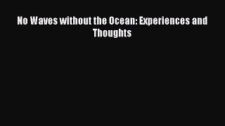 PDF No Waves without the Ocean: Experiences and Thoughts [PDF] Full Ebook