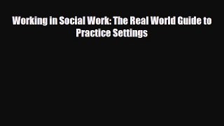 PDF Working in Social Work: The Real World Guide to Practice Settings Ebook