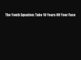 The Youth Equation: Take 10 Years Off Your FaceDownload The Youth Equation: Take 10 Years Off