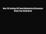 Over 50 Feeling 30! How Bioidentical Hormones Bring Your Body BackDownload Over 50 Feeling