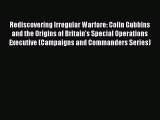 Download Rediscovering Irregular Warfare: Colin Gubbins and the Origins of Britain’s Special