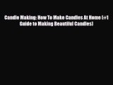 Read ‪Candle Making: How To Make Candles At Home (#1 Guide to Making Beautiful Candles)‬ Ebook