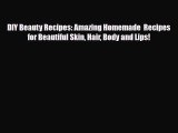 Read ‪DIY Beauty Recipes: Amazing Homemade  Recipes for Beautiful Skin Hair Body and Lips!‬