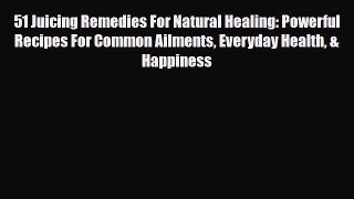 Read ‪51 Juicing Remedies For Natural Healing: Powerful Recipes For Common Ailments Everyday