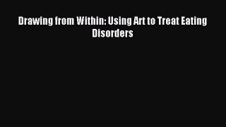 Read Drawing from Within: Using Art to Treat Eating Disorders Ebook Free