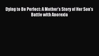Download Dying to Be Perfect: A Mother's Story of Her Son's Battle with Anorexia PDF Free