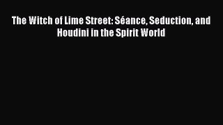 Download The Witch of Lime Street: Séance Seduction and Houdini in the Spirit World Free Books