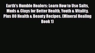 Read ‪Earth's Humble Healers: Learn How to Use Salts Muds & Clays for Better Health Youth &