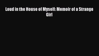 Read Loud in the House of Myself: Memoir of a Strange Girl Ebook Online