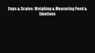 Read Cups & Scales: Weighing & Measuring Food & Emotions PDF Free