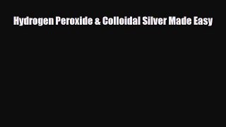 Download ‪Hydrogen Peroxide & Colloidal Silver Made Easy‬ Ebook Free
