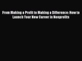 Read From Making a Profit to Making a Difference: How to Launch Your New Career in Nonprofits