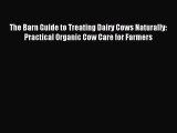 Read The Barn Guide to Treating Dairy Cows Naturally:  Practical Organic Cow Care for Farmers