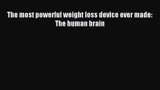 Read The most powerful weight loss device ever made: The human brain Ebook Free