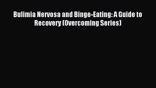 Read Bulimia Nervosa and Binge-Eating: A Guide to Recovery (Overcoming Series) Ebook Free
