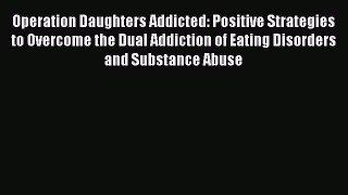 Read Operation Daughters Addicted: Positive Strategies to Overcome the Dual Addiction of Eating