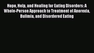 Read Hope Help and Healing for Eating Disorders: A Whole-Person Approach to Treatment of Anorexia