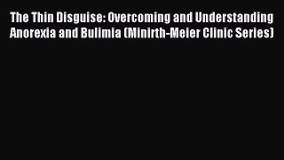 Read The Thin Disguise: Overcoming and Understanding Anorexia and Bulimia (Minirth-Meier Clinic