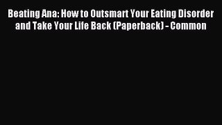 Read Beating Ana: How to Outsmart Your Eating Disorder and Take Your Life Back (Paperback)