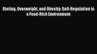 Read Dieting Overweight and Obesity: Self-Regulation in a Food-Rich Environment Ebook Free