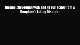 Read Riptide: Struggling with and Resurfacing from a Daughter's Eating Disorder PDF Online