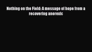 Download Nothing on the Field: A message of hope from a recovering anorexic Ebook Free
