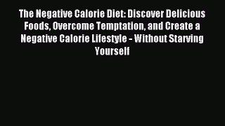 Read The Negative Calorie Diet: Discover Delicious Foods Overcome Temptation and Create a Negative