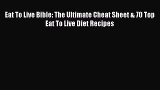 Read Eat To Live Bible: The Ultimate Cheat Sheet & 70 Top Eat To Live Diet Recipes Ebook Online