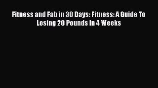 Download Fitness and Fab in 30 Days: Fitness: A Guide To Losing 20 Pounds In 4 Weeks Ebook