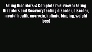 Read Eating Disorders: A Complete Overview of Eating Disorders and Recovery (eating disorder